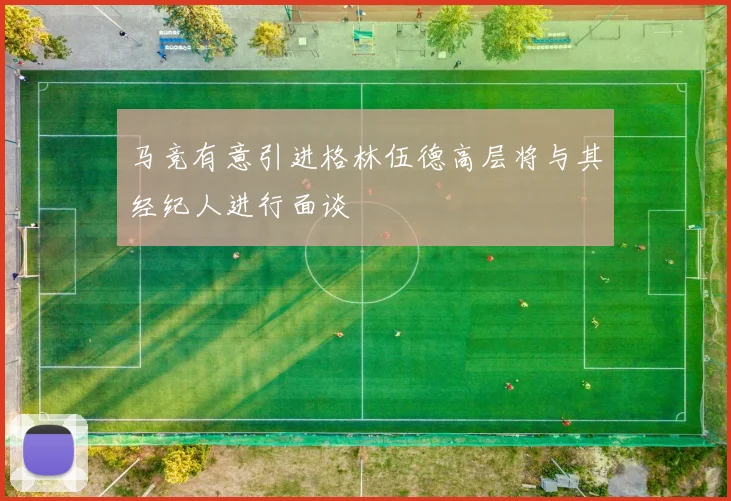 马竞有意引进格林伍德高层将与其经纪人进行面谈