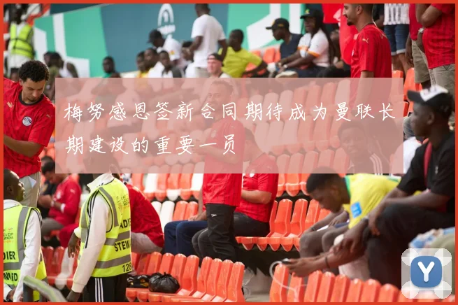 梅努感恩签新合同期待成为曼联长期建设的重要一员